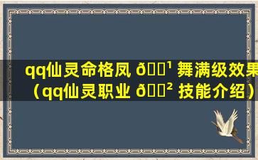 qq仙灵命格凤 🌹 舞满级效果（qq仙灵职业 🌲 技能介绍）